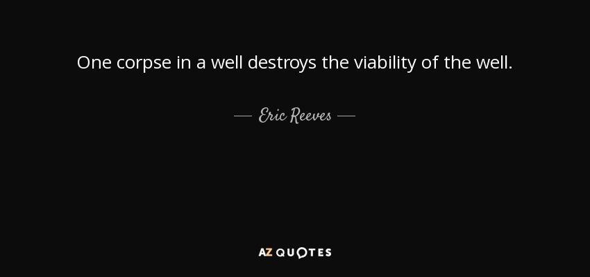 One corpse in a well destroys the viability of the well. - Eric Reeves
