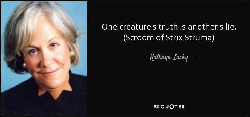 One creature's truth is another's lie. (Scroom of Strix Struma) - Kathryn Lasky