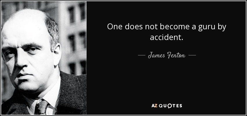 One does not become a guru by accident. - James Fenton