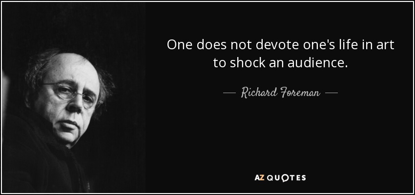 One does not devote one's life in art to shock an audience. - Richard Foreman