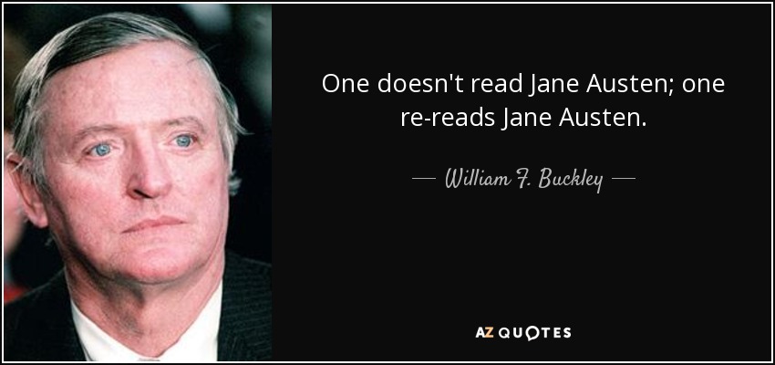 One doesn't read Jane Austen; one re-reads Jane Austen. - William F. Buckley, Jr.