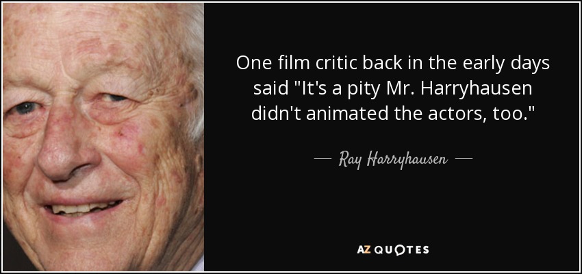 One film critic back in the early days said 