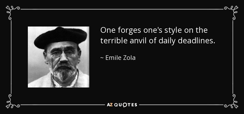 One forges one's style on the terrible anvil of daily deadlines. - Emile Zola