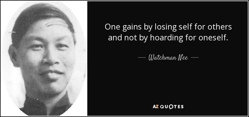 One gains by losing self for others and not by hoarding for oneself. - Watchman Nee