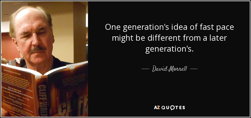 One generation's idea of fast pace might be different from a later generation's. - David Morrell