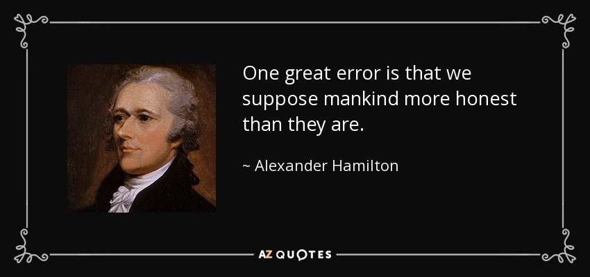 One great error is that we suppose mankind more honest than they are. - Alexander Hamilton