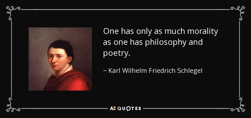 One has only as much morality as one has philosophy and poetry. - Karl Wilhelm Friedrich Schlegel