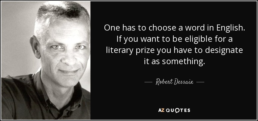 One has to choose a word in English. If you want to be eligible for a literary prize you have to designate it as something. - Robert Dessaix