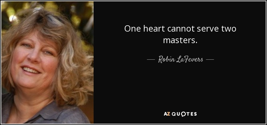 One heart cannot serve two masters. - R.L. LaFevers