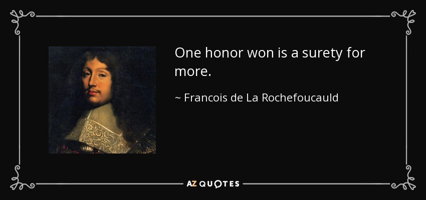 One honor won is a surety for more. - Francois de La Rochefoucauld