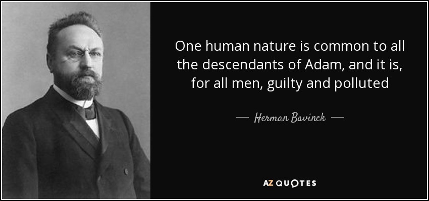 One human nature is common to all the descendants of Adam, and it is, for all men, guilty and polluted - Herman Bavinck