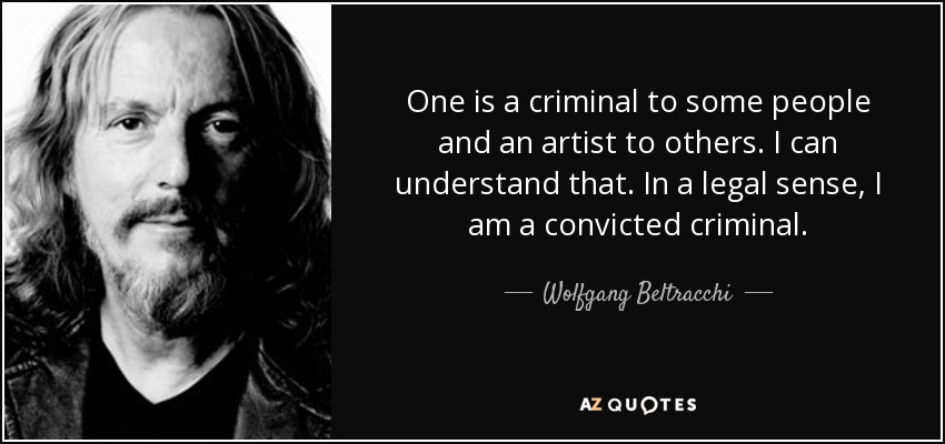 One is a criminal to some people and an artist to others. I can understand that. In a legal sense, I am a convicted criminal. - Wolfgang Beltracchi
