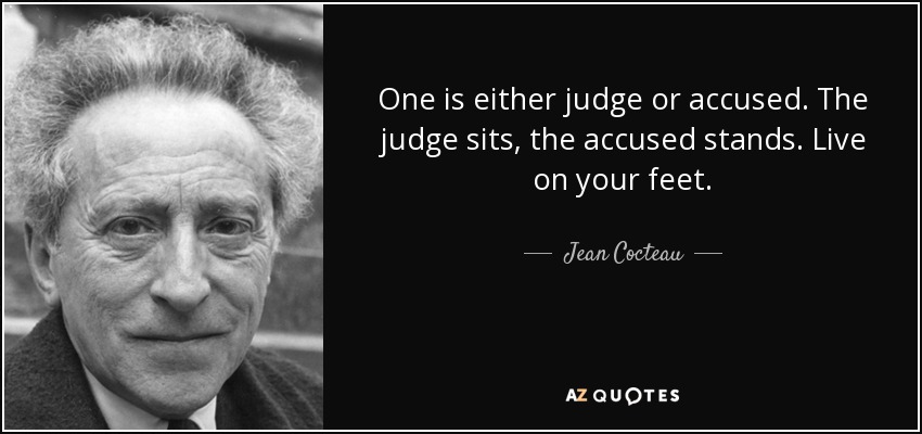 One is either judge or accused. The judge sits, the accused stands. Live on your feet. - Jean Cocteau