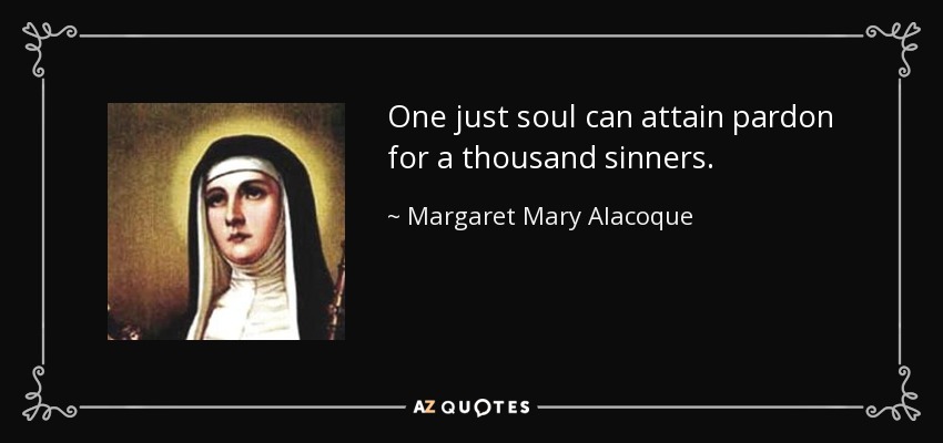 One just soul can attain pardon for a thousand sinners. - Margaret Mary Alacoque