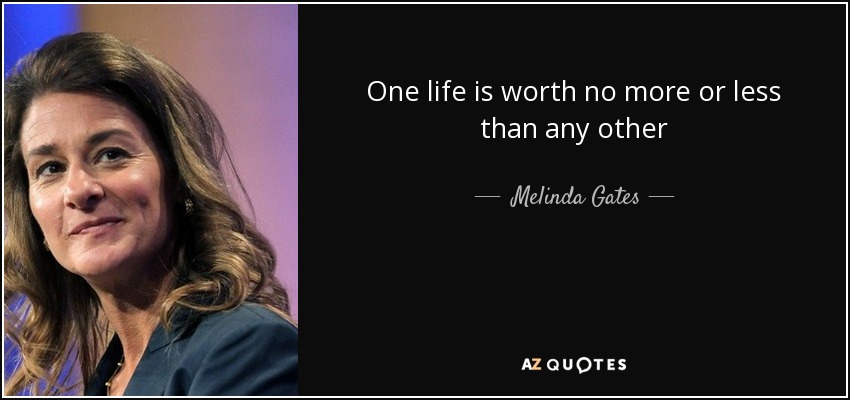 One life is worth no more or less than any other - Melinda Gates