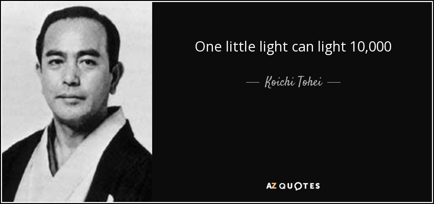 One little light can light 10,000 - Koichi Tohei
