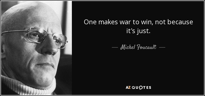 One makes war to win, not because it's just. - Michel Foucault