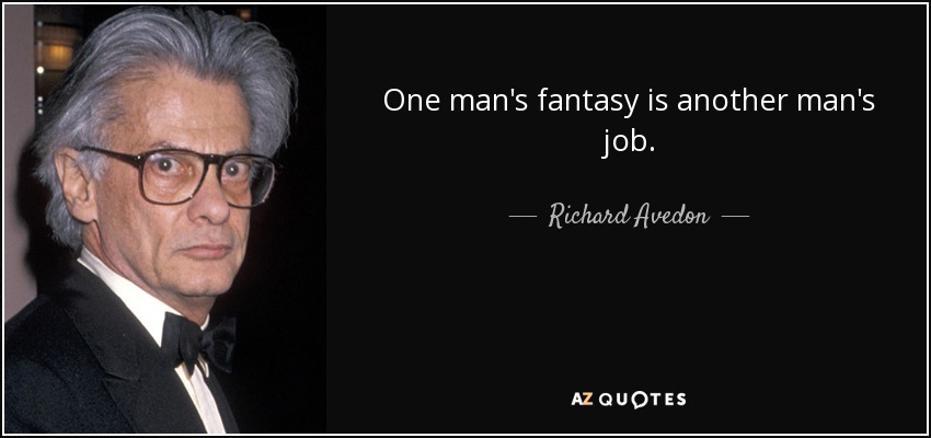 One man's fantasy is another man's job. - Richard Avedon