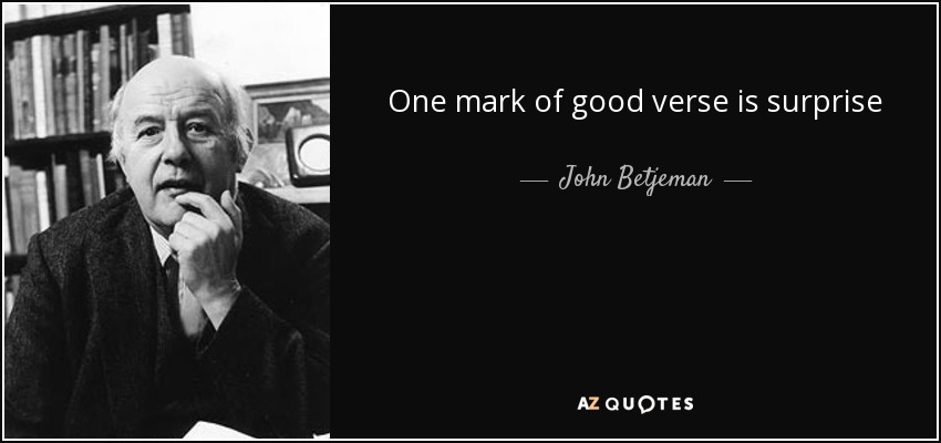 One mark of good verse is surprise - John Betjeman