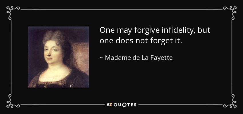 One may forgive infidelity, but one does not forget it. - Madame de La Fayette