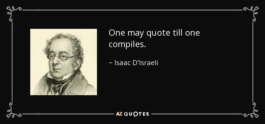 One may quote till one compiles. - Isaac D'Israeli