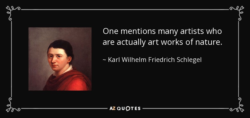 One mentions many artists who are actually art works of nature. - Karl Wilhelm Friedrich Schlegel