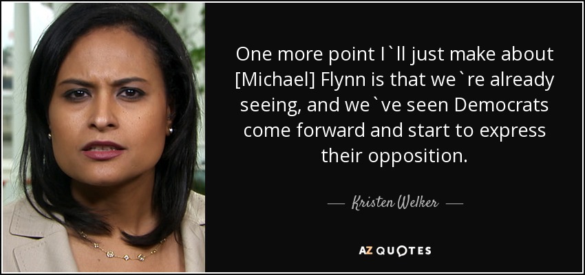 One more point I`ll just make about [Michael] Flynn is that we`re already seeing, and we`ve seen Democrats come forward and start to express their opposition. - Kristen Welker