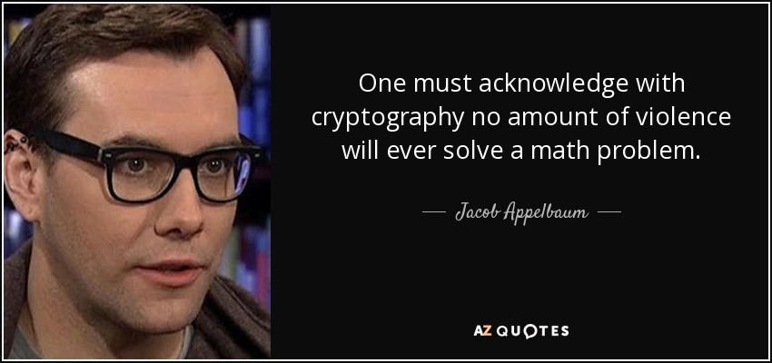 One must acknowledge with cryptography no amount of violence will ever solve a math problem. - Jacob Appelbaum