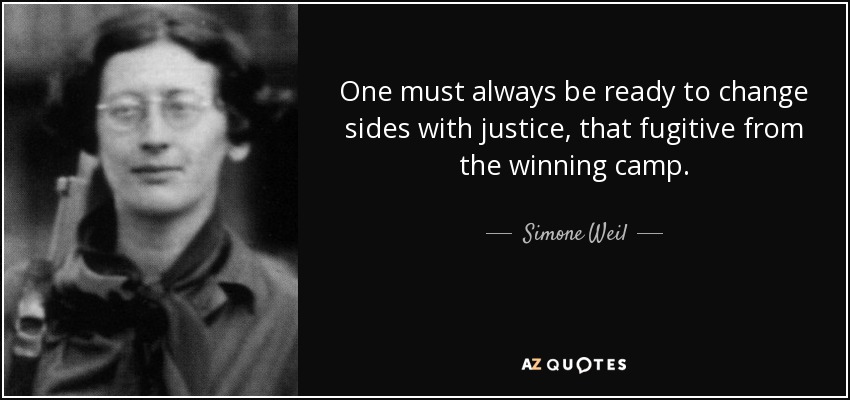 One must always be ready to change sides with justice, that fugitive from the winning camp. - Simone Weil