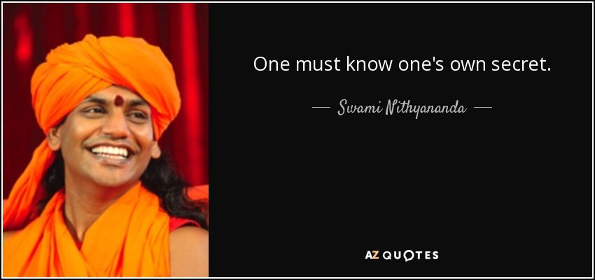 One must know one's own secret. - Swami Nithyananda