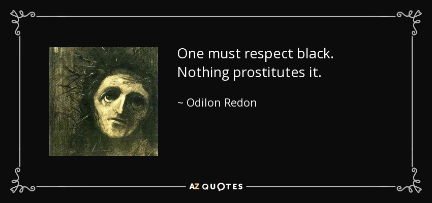 One must respect black. Nothing prostitutes it. - Odilon Redon
