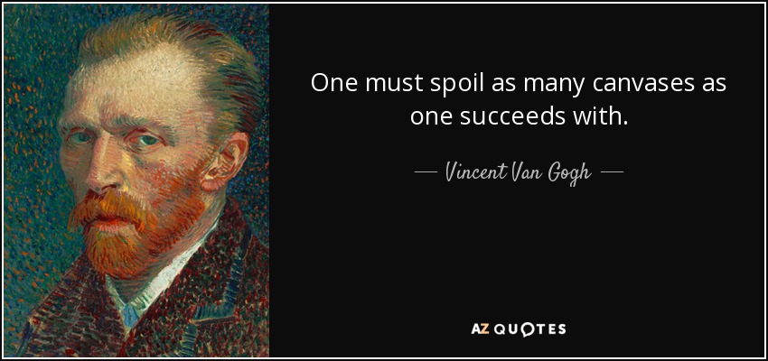 One must spoil as many canvases as one succeeds with. - Vincent Van Gogh