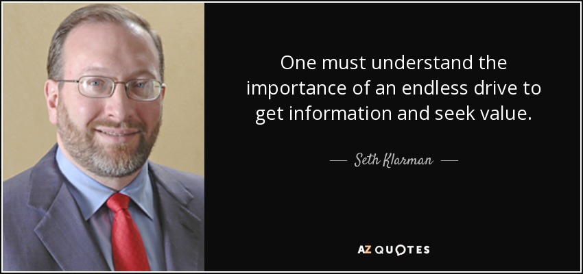 One must understand the importance of an endless drive to get information and seek value. - Seth Klarman