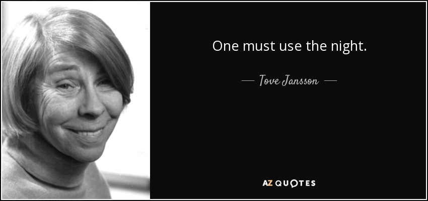 One must use the night. - Tove Jansson