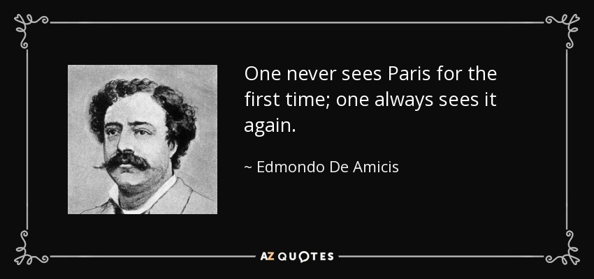 One never sees Paris for the first time; one always sees it again. - Edmondo De Amicis