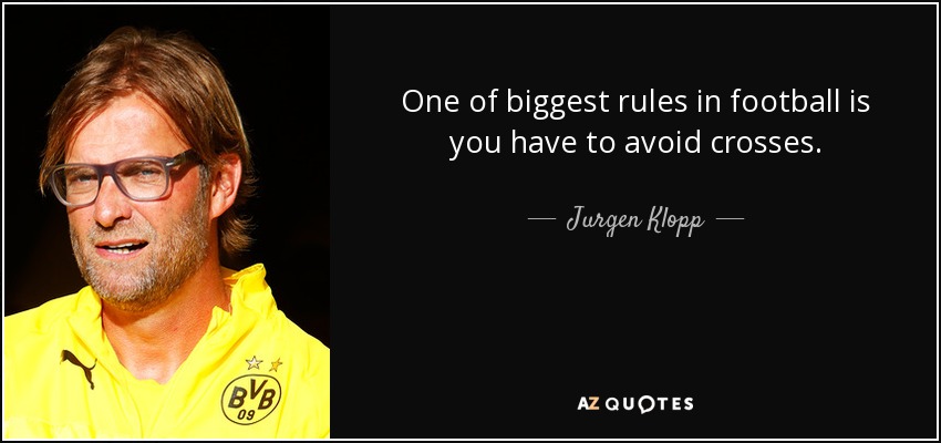 One of biggest rules in football is you have to avoid crosses. - Jurgen Klopp