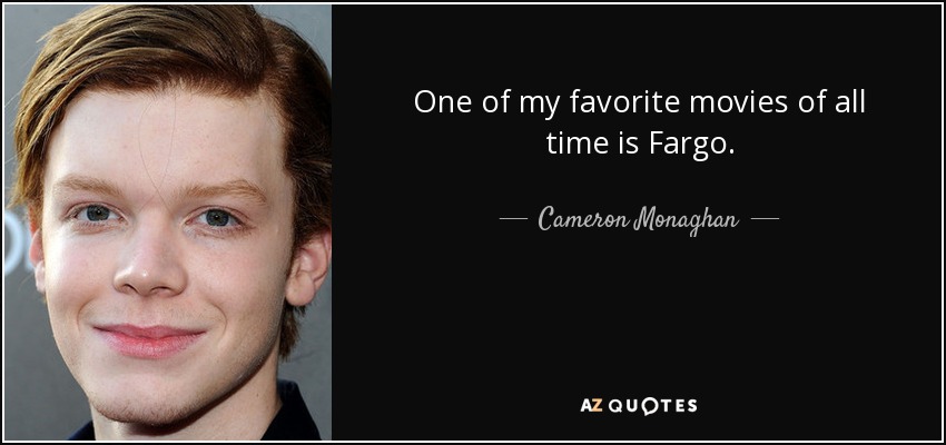 One of my favorite movies of all time is Fargo. - Cameron Monaghan