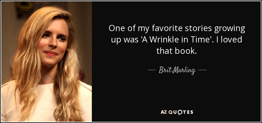 One of my favorite stories growing up was 'A Wrinkle in Time'. I loved that book. - Brit Marling