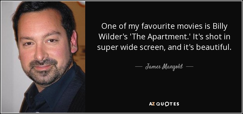 One of my favourite movies is Billy Wilder's 'The Apartment.' It's shot in super wide screen, and it's beautiful. - James Mangold