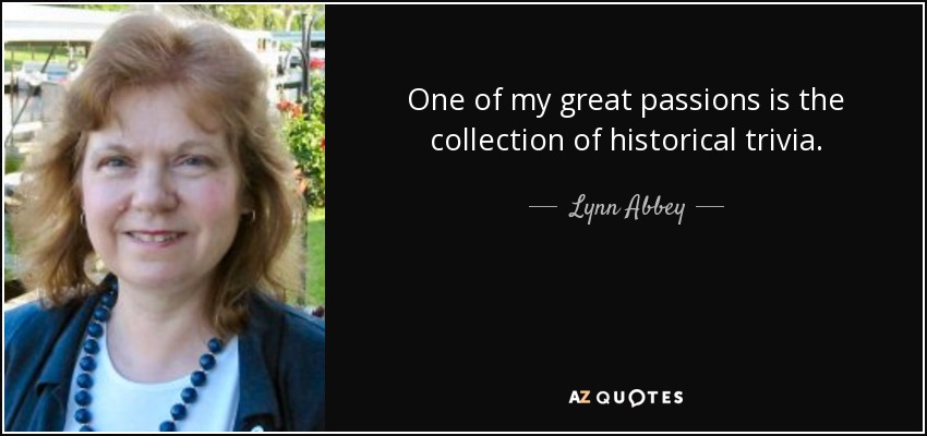 One of my great passions is the collection of historical trivia. - Lynn Abbey