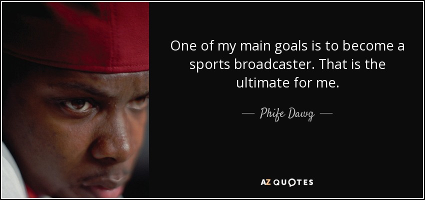 One of my main goals is to become a sports broadcaster. That is the ultimate for me. - Phife Dawg