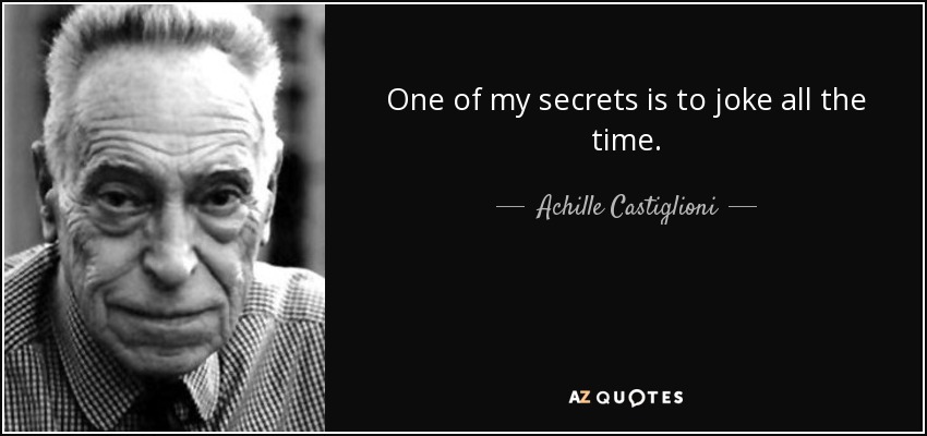 One of my secrets is to joke all the time. - Achille Castiglioni