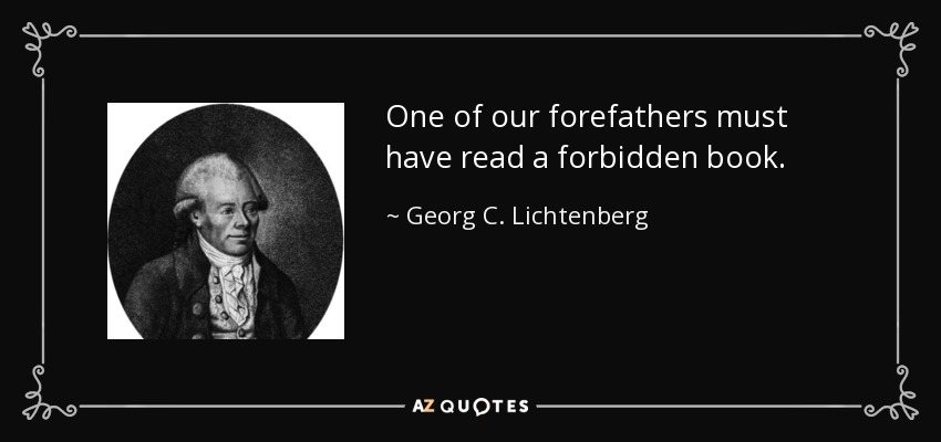 One of our forefathers must have read a forbidden book. - Georg C. Lichtenberg
