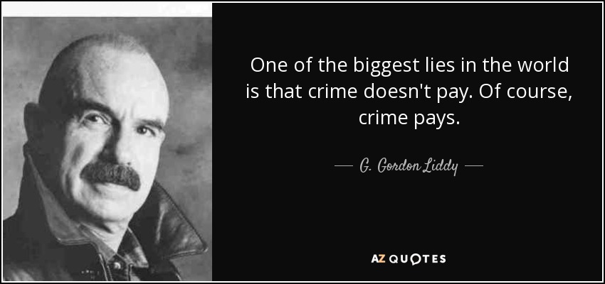 One of the biggest lies in the world is that crime doesn't pay. Of course, crime pays. - G. Gordon Liddy