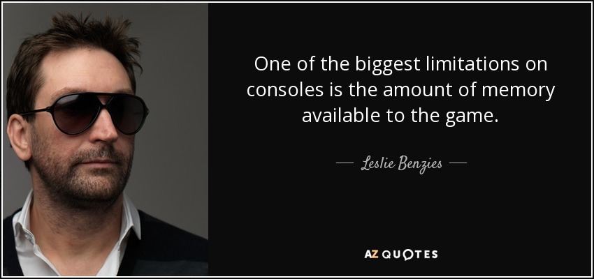 One of the biggest limitations on consoles is the amount of memory available to the game. - Leslie Benzies