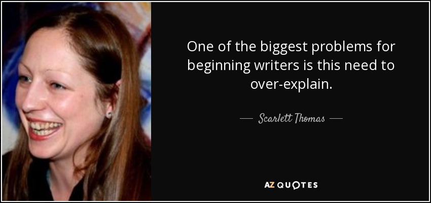 One of the biggest problems for beginning writers is this need to over-explain. - Scarlett Thomas
