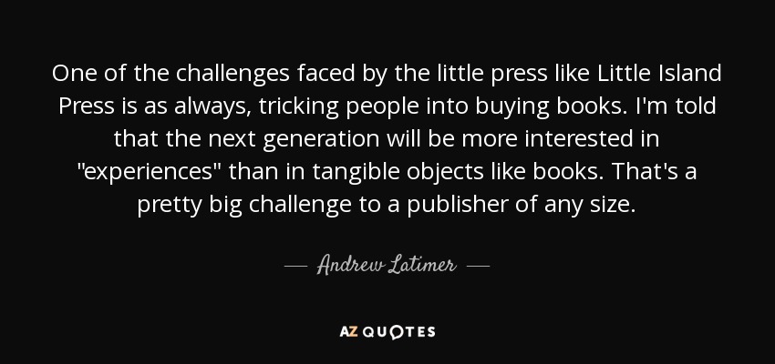 One of the challenges faced by the little press like Little Island Press is as always, tricking people into buying books. I'm told that the next generation will be more interested in 