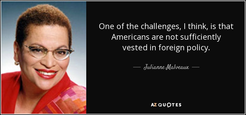 One of the challenges, I think, is that Americans are not sufficiently vested in foreign policy. - Julianne Malveaux
