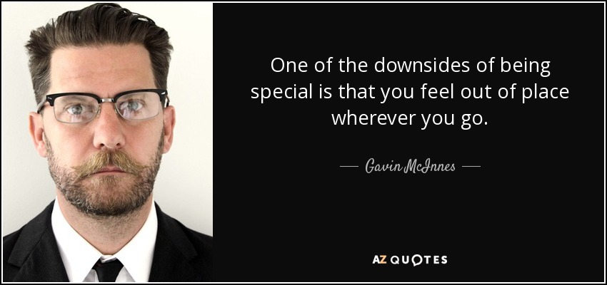 Gavin McInnes quote: One of the downsides of being special is that you...