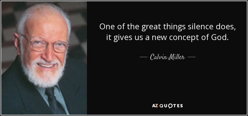 One of the great things silence does, it gives us a new concept of God. - Calvin Miller